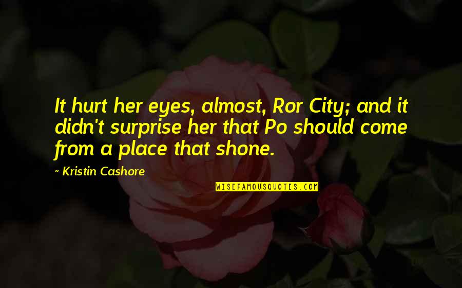 Hurt From Quotes By Kristin Cashore: It hurt her eyes, almost, Ror City; and