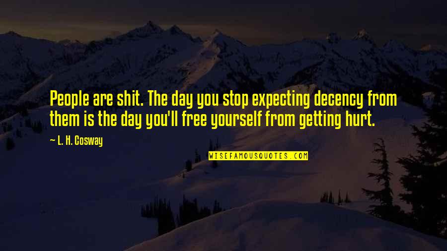 Hurt From Quotes By L. H. Cosway: People are shit. The day you stop expecting