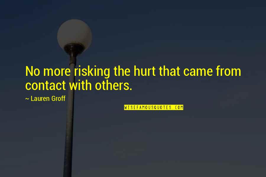 Hurt From Quotes By Lauren Groff: No more risking the hurt that came from
