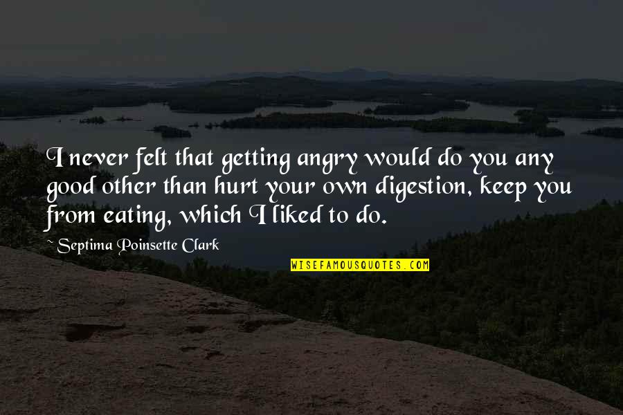 Hurt From Quotes By Septima Poinsette Clark: I never felt that getting angry would do