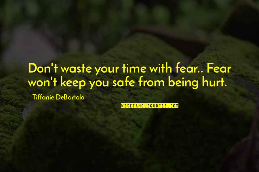 Hurt From Quotes By Tiffanie DeBartolo: Don't waste your time with fear.. Fear won't