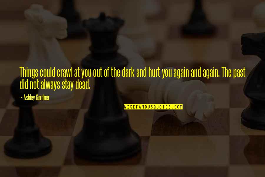 Hurt From The Past Quotes By Ashley Gardner: Things could crawl at you out of the Hurt From The Past Quotes By Ashley Gardner: Things could crawl at you out of the