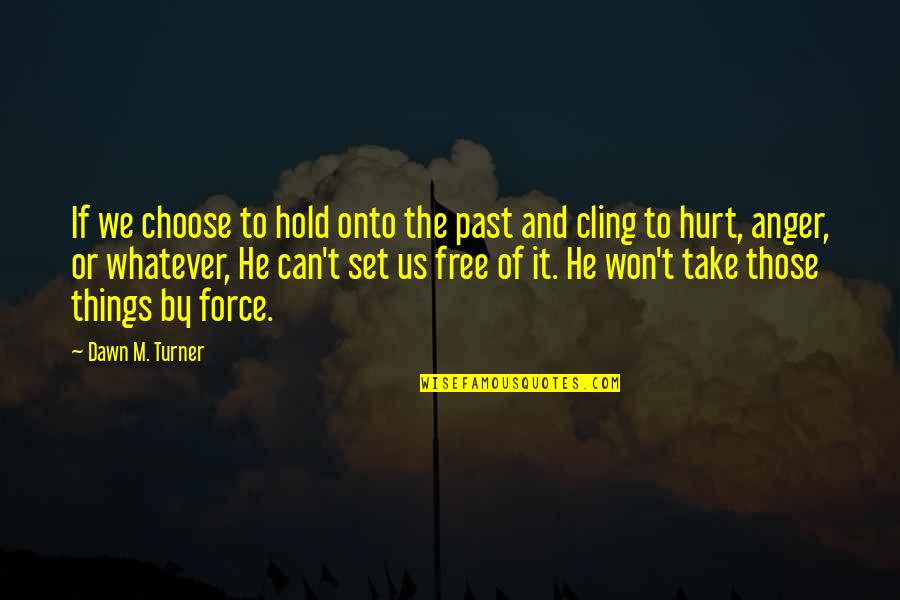 Hurt From The Past Quotes By Dawn M. Turner: If we choose to hold onto the past