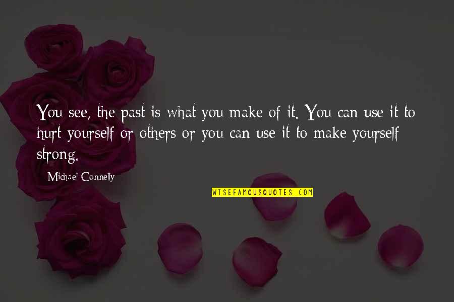 Hurt From The Past Quotes By Michael Connelly: You see, the past is what you make Hurt From The Past Quotes By Michael Connelly: You see, the past is what you make