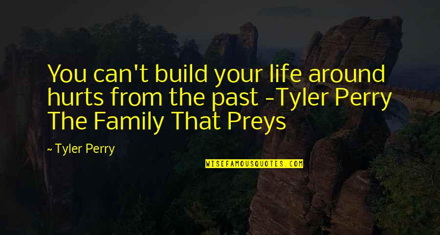 Hurt From The Past Quotes By Tyler Perry: You can't build your life around hurts from