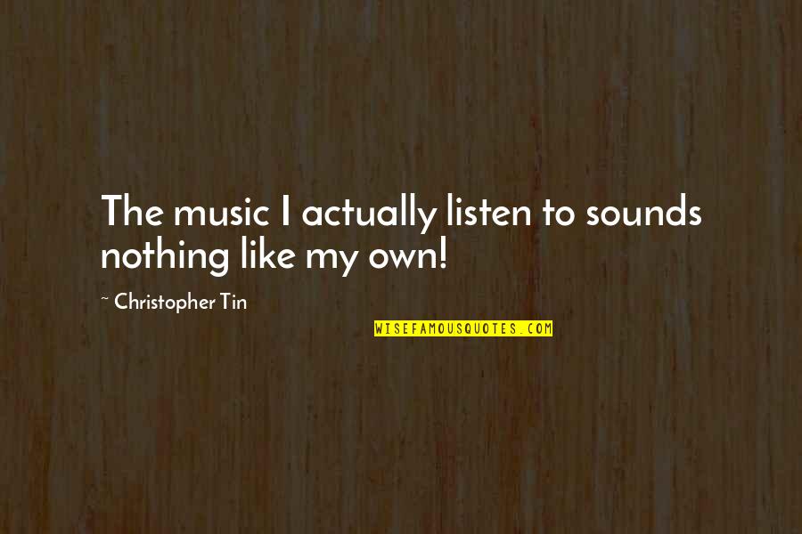 Hurt Go Happy Quotes By Christopher Tin: The music I actually listen to sounds nothing