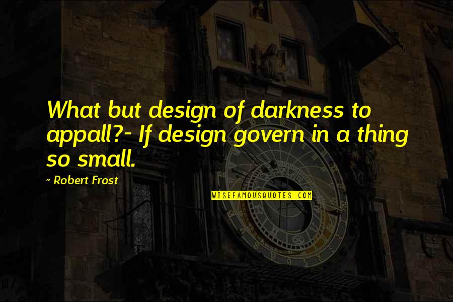 Hurt Her Feelings Quotes By Robert Frost: What but design of darkness to appall?- If