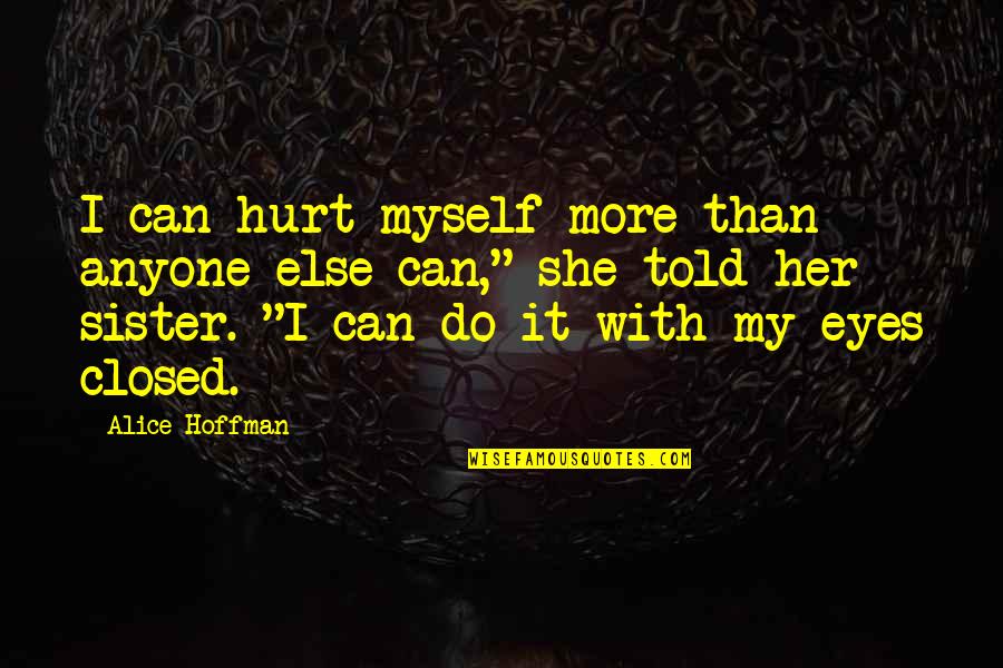 Hurt In My Eyes Quotes By Alice Hoffman: I can hurt myself more than anyone else