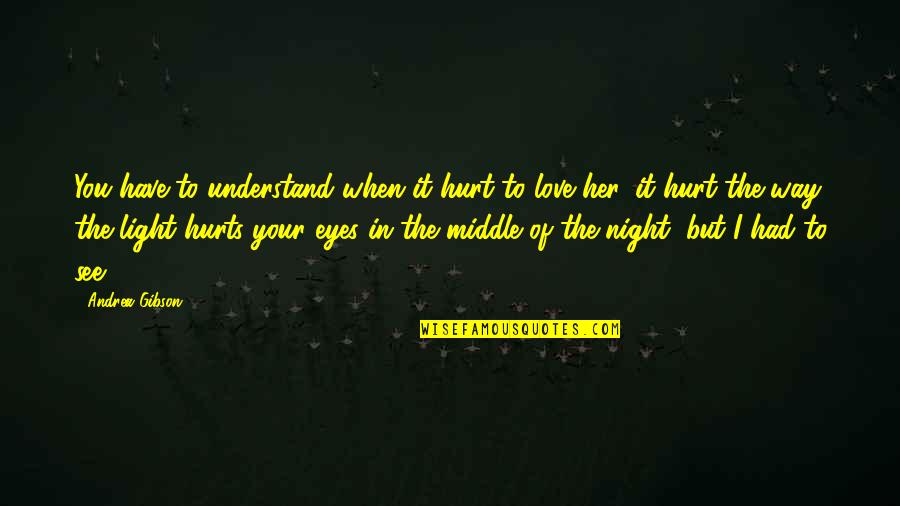 Hurt In My Eyes Quotes By Andrea Gibson: You have to understand when it hurt to