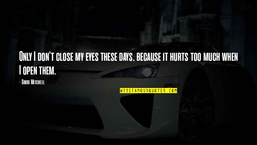 Hurt In My Eyes Quotes By David Mitchell: Only I don't close my eyes these days,