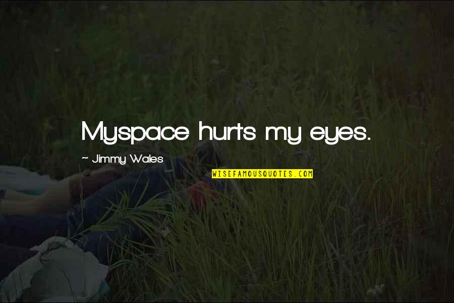 Hurt In My Eyes Quotes By Jimmy Wales: Myspace hurts my eyes.
