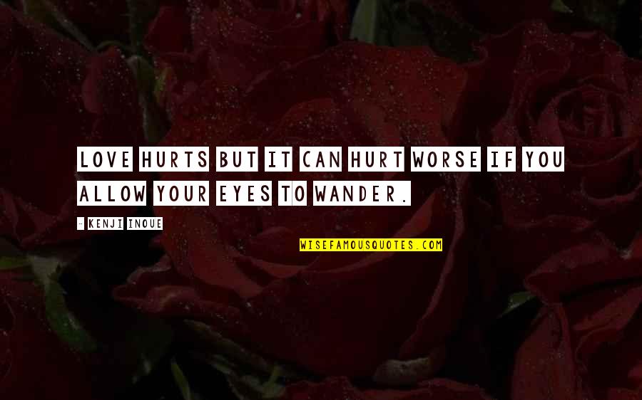 Hurt In My Eyes Quotes By Kenji Inoue: Love hurts but it can hurt worse if