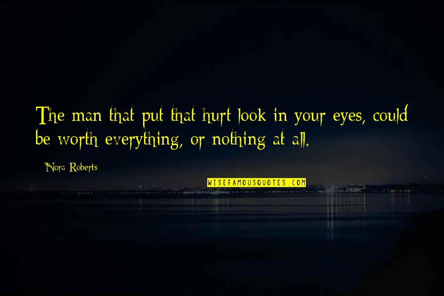 Hurt In My Eyes Quotes By Nora Roberts: The man that put that hurt look in