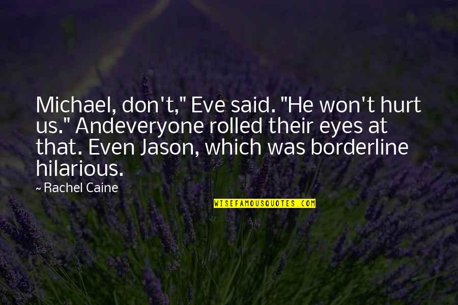 Hurt In My Eyes Quotes By Rachel Caine: Michael, don't," Eve said. "He won't hurt us."
