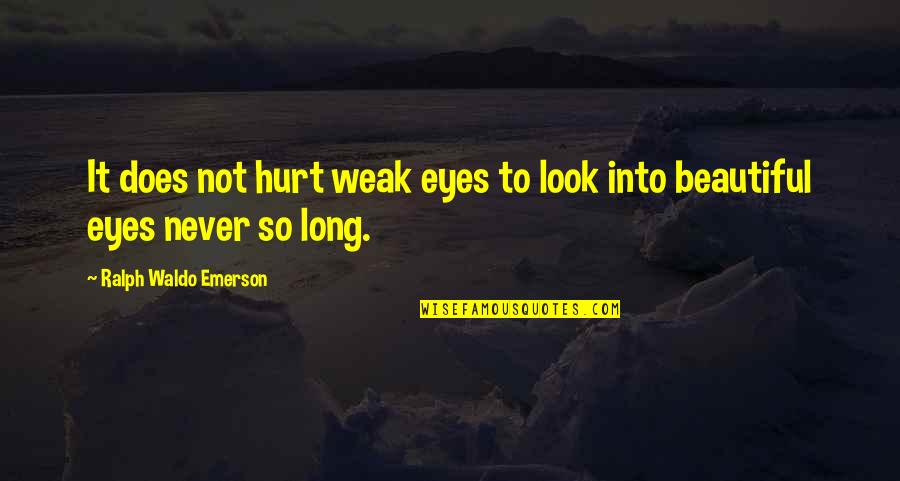 Hurt In My Eyes Quotes By Ralph Waldo Emerson: It does not hurt weak eyes to look