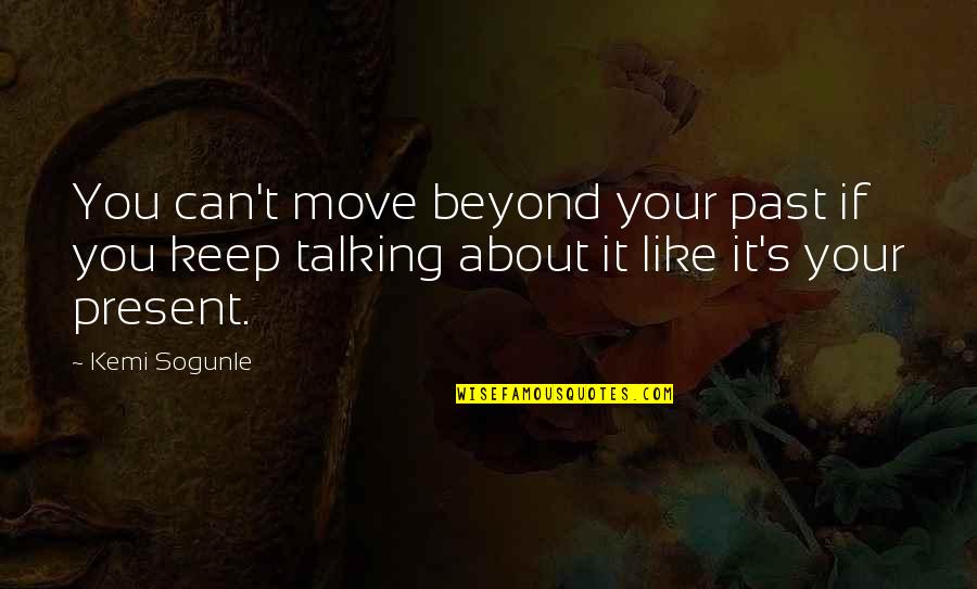 Hurt In Relationships Quotes By Kemi Sogunle: You can't move beyond your past if you