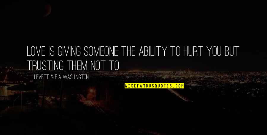 Hurt In Relationships Quotes By Levett & Pia Washington: Love is giving someone the ability to hurt