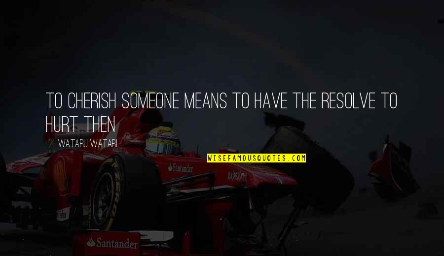 Hurt In Relationships Quotes By Wataru Watari: To cherish someone means to have the resolve