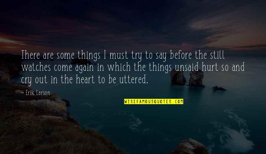 Hurt In The Heart Quotes By Erik Larson: There are some things I must try to Hurt In The Heart Quotes By Erik Larson: There are some things I must try to