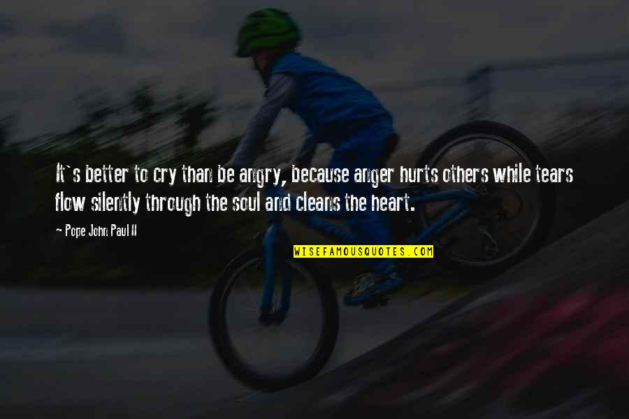 Hurt In The Heart Quotes By Pope John Paul II: It's better to cry than be angry, because