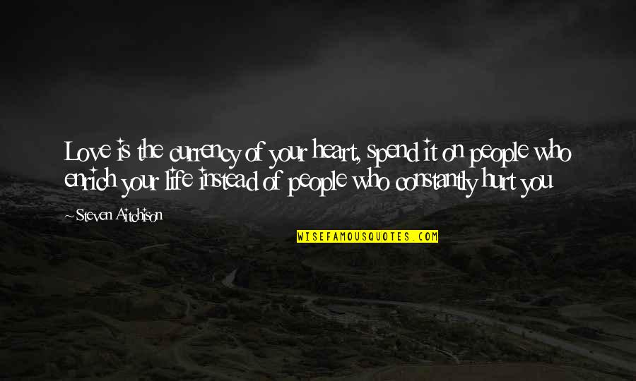 Hurt In The Heart Quotes By Steven Aitchison: Love is the currency of your heart, spend Hurt In The Heart Quotes By Steven Aitchison: Love is the currency of your heart, spend