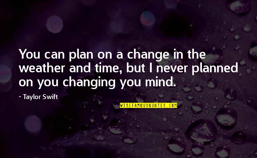 Hurt In The Heart Quotes By Taylor Swift: You can plan on a change in the