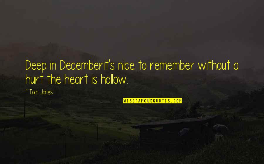 Hurt In The Heart Quotes By Tom Jones: Deep in Decemberit's nice to remember without a