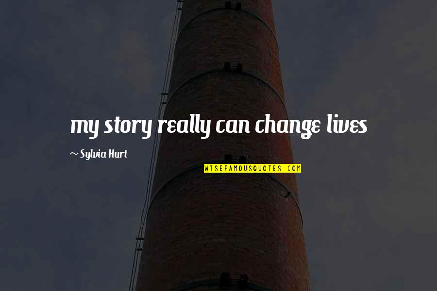 Hurt Inspirational Quotes By Sylvia Hurt: my story really can change lives Hurt Inspirational Quotes By Sylvia Hurt: my story really can change lives