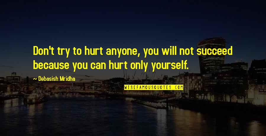 Hurt Love Life Quotes By Debasish Mridha: Don't try to hurt anyone, you will not