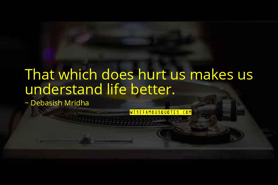 Hurt Love Life Quotes By Debasish Mridha: That which does hurt us makes us understand