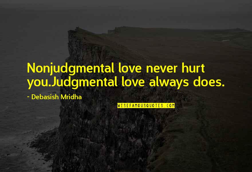 Hurt Love Life Quotes By Debasish Mridha: Nonjudgmental love never hurt you.Judgmental love always does.
