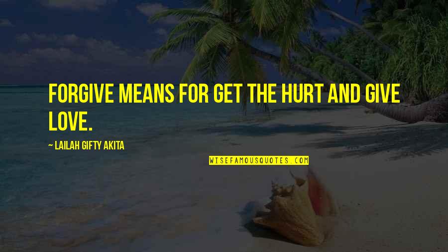 Hurt Love Life Quotes By Lailah Gifty Akita: Forgive means for get the hurt and give