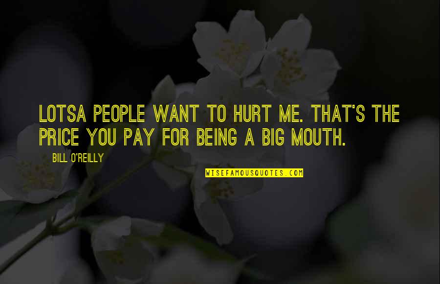 Hurt Me All You Want Quotes By Bill O'Reilly: Lotsa people want to hurt me. That's the