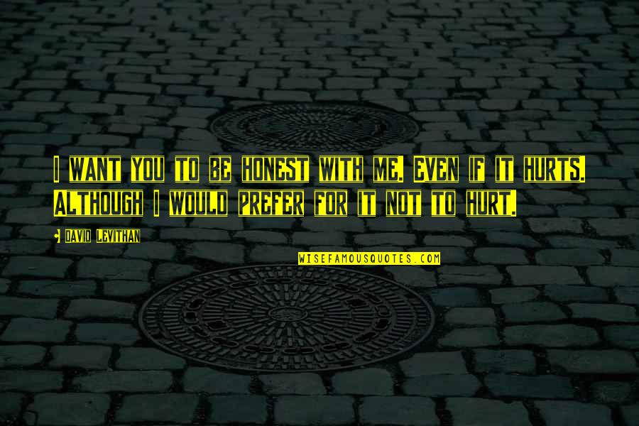 Hurt Me All You Want Quotes By David Levithan: I want you to be honest with me.
