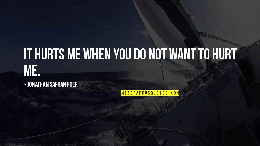 Hurt Me All You Want Quotes By Jonathan Safran Foer: It hurts me when you do not want