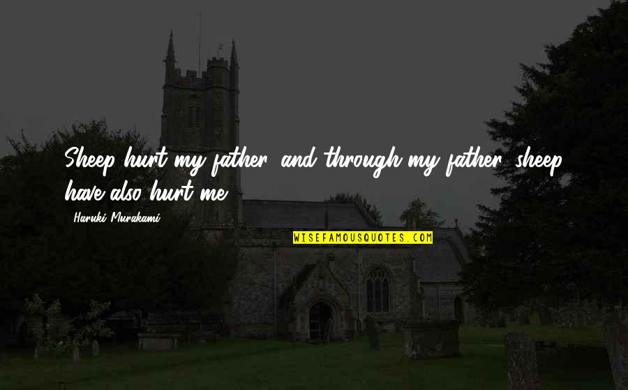 Hurt Me If You Have To Quotes By Haruki Murakami: Sheep hurt my father, and through my father,