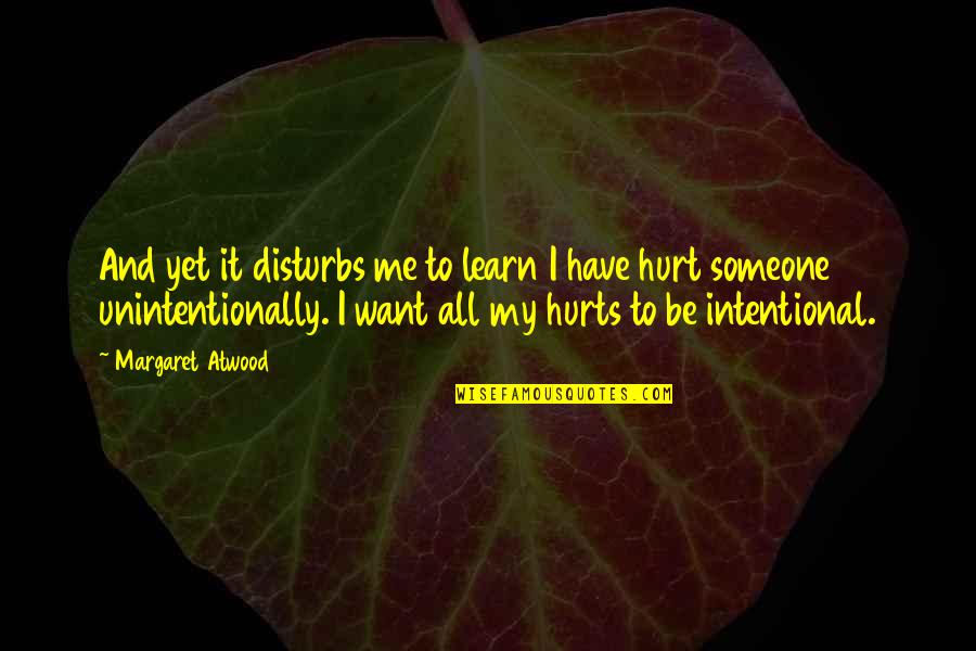 Hurt Me If You Have To Quotes By Margaret Atwood: And yet it disturbs me to learn I