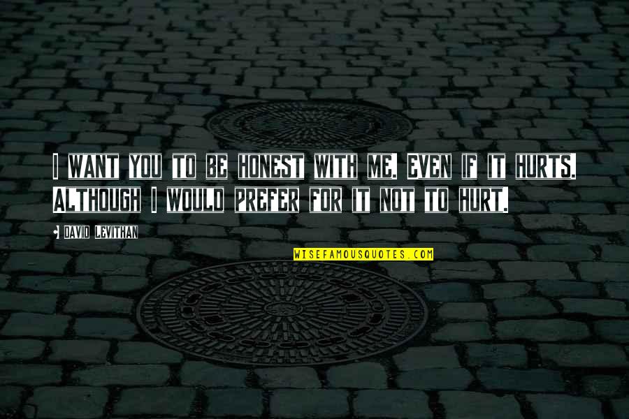 Hurt Me Not Quotes By David Levithan: I want you to be honest with me. Hurt Me Not Quotes By David Levithan: I want you to be honest with me.