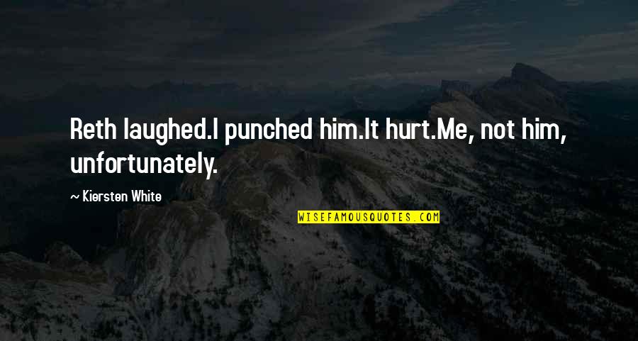 Hurt Me Not Quotes By Kiersten White: Reth laughed.I punched him.It hurt.Me, not him, unfortunately. Hurt Me Not Quotes By Kiersten White: Reth laughed.I punched him.It hurt.Me, not him, unfortunately.