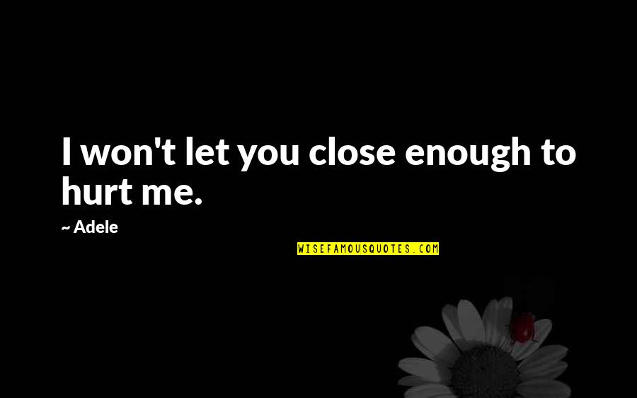 Hurt Me Quotes By Adele: I won't let you close enough to hurt
