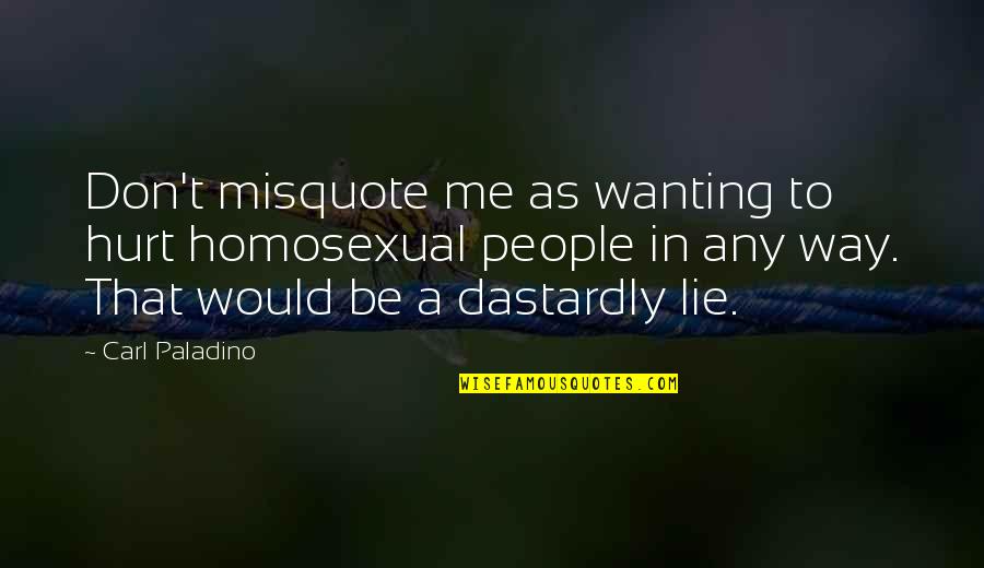 Hurt Me Quotes By Carl Paladino: Don't misquote me as wanting to hurt homosexual