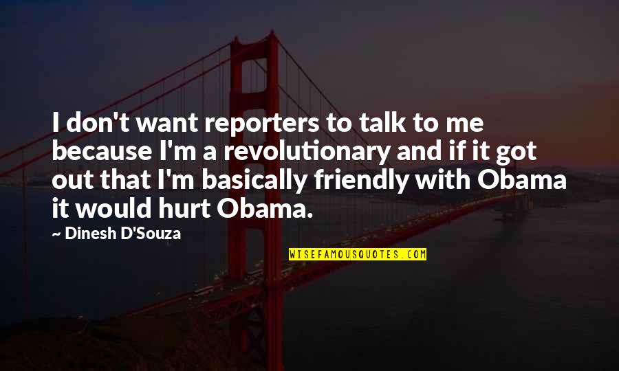 Hurt Me Quotes By Dinesh D'Souza: I don't want reporters to talk to me