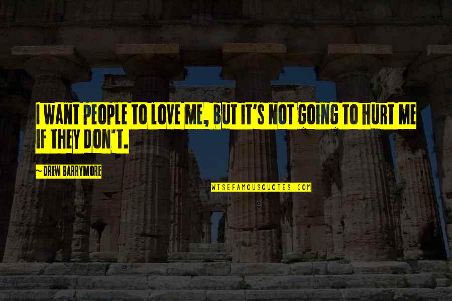 Hurt Me Quotes By Drew Barrymore: I want people to love me, but it's
