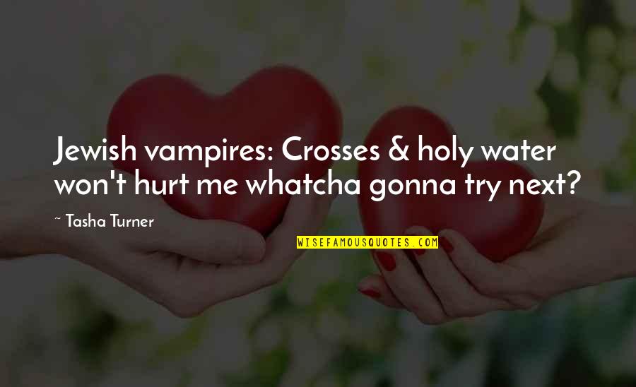 Hurt Me Quotes By Tasha Turner: Jewish vampires: Crosses & holy water won't hurt