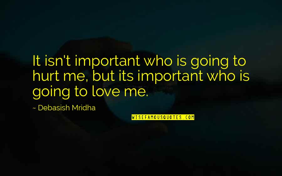 Hurt Me Quotes Quotes By Debasish Mridha: It isn't important who is going to hurt