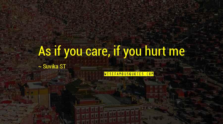 Hurt Me Quotes Quotes By Suvika ST: As if you care, if you hurt me