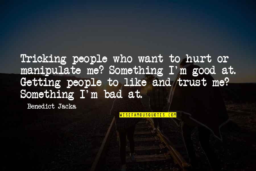 Hurt Me So Bad Quotes By Benedict Jacka: Tricking people who want to hurt or manipulate