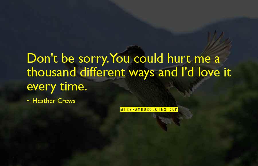 Hurt Me So Bad Quotes By Heather Crews: Don't be sorry. You could hurt me a