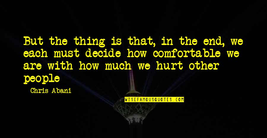 Hurt Much Quotes By Chris Abani: But the thing is that, in the end,