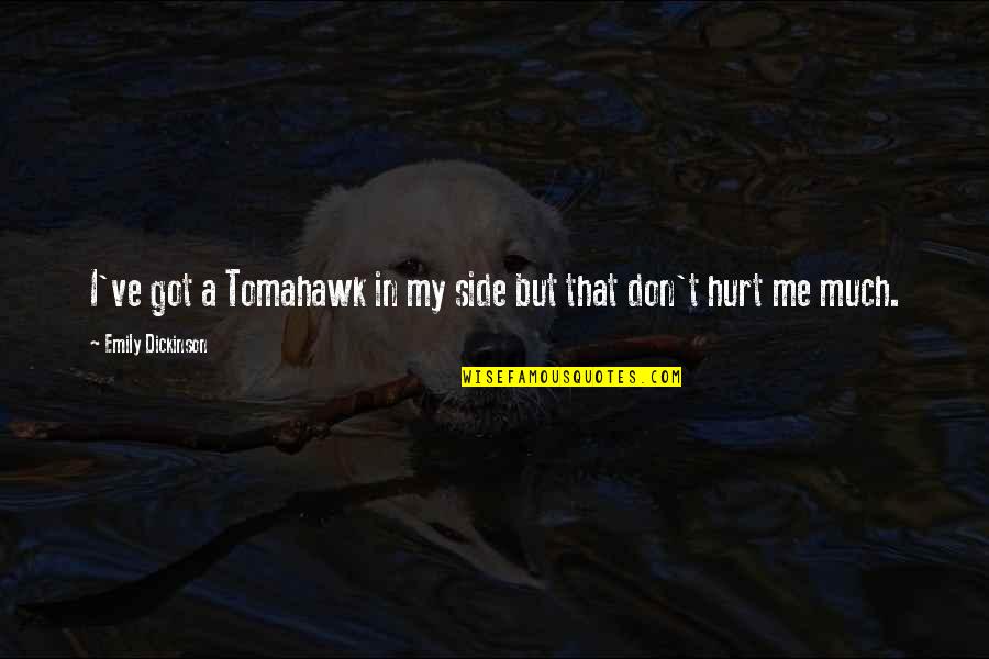 Hurt Much Quotes By Emily Dickinson: I've got a Tomahawk in my side but